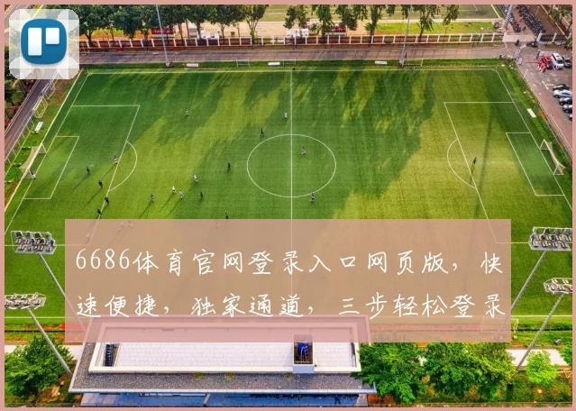 6686体育官网登录入口网页版，快速便捷，独家通道，三步轻松登录，体验非凡