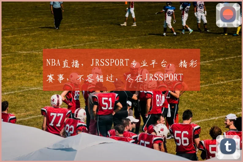 NBA直播，JRSSPORT专业平台，精彩赛事，不容错过，尽在JRSSPORT