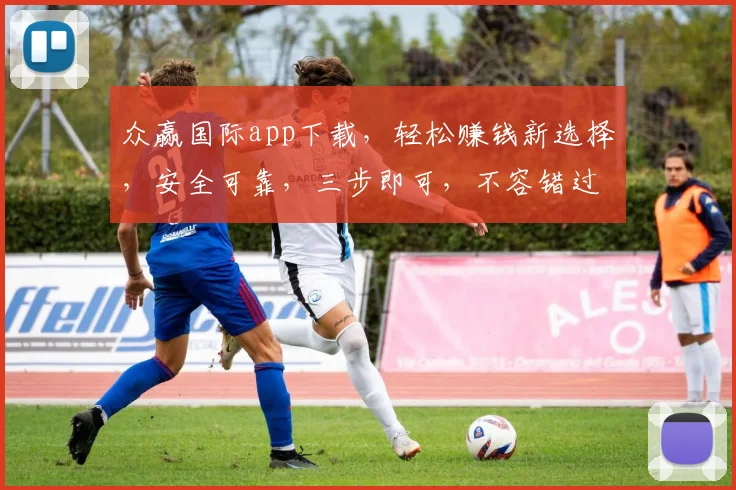 众赢国际app下载，轻松赚钱新选择，安全可靠，三步即可，不容错过，下载体验