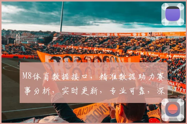 M8体育数据接口，精准数据助力赛事分析，实时更新，专业可靠，深度挖掘。
